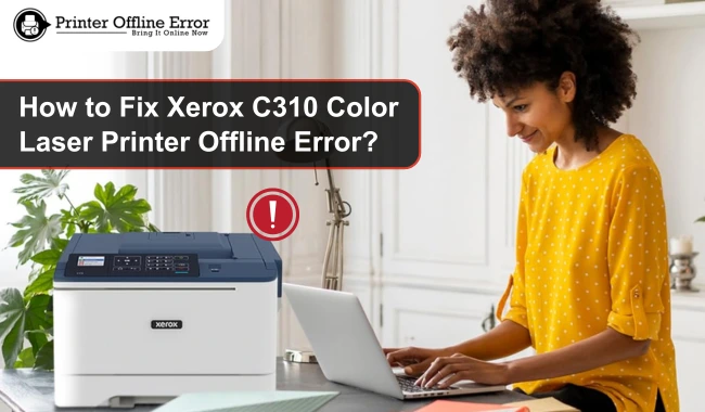 How to Fix Xerox C310 Color Laser Printer Offline Error?