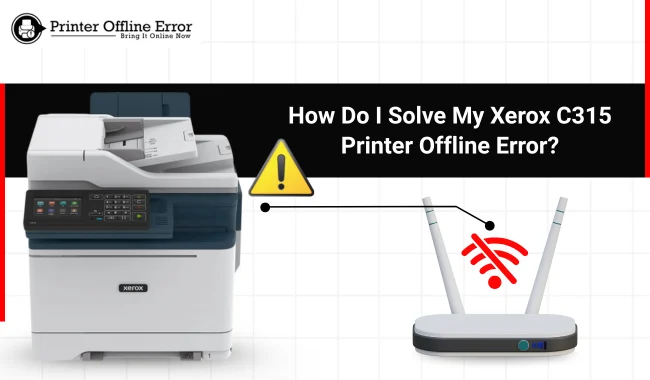 How Do I Solve My Xerox C315 Printer Offline Error? (Full Guide)