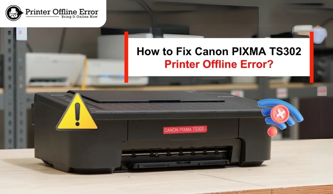 How to Fix Canon PIXMA TS302 Printer Offline Error? (Full Guide)
